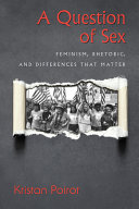 A question of sex : feminism, rhetoric, and differences that matter /