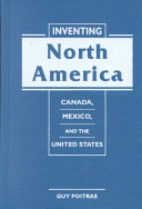 Inventing North America : Canada, Mexico, and the United States /