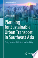Planning for Sustainable Urban Transport in Southeast Asia : Policy Transfer, Diffusion, and Mobility /