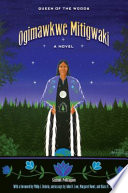 Ogimawkwe mitigwaki : Queen of the woods : a novel /