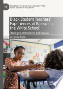 Black Student Teachers' Experiences of Racism in the White School  : Strategies of Resilience and Survival  /
