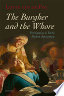 The burgher and the whore : prostitution in early modern Amsterdam /