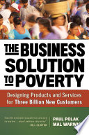The business solution to poverty : designing products and services for three billion new customers /