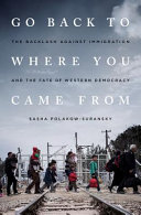 Go back to where you came from : the backlash against immigration and the fate of western democracy /