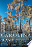 Carolina bays : wild, mysterious, and majestic landforms /
