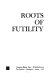 Roots of futility /