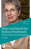 Islam und Mystik bei Barbara Frischmuth : Werkanalyse und interreligiöses Lernen /