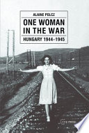 One woman in the war : Hungary, 1944-1945 /