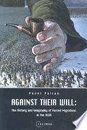 Against their will : the history and geography of forced migrations in the USSR /