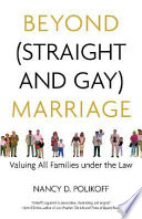 Beyond (straight and gay) marriage : valuing all families under the law /