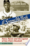 A summer up North : Henry Aaron and the legend of Eau Claire baseball /