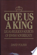 Give us a king : legal-religious sources of Jewish sovereignty /