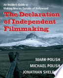 The declaration of independent filmmaking : an insider's guide to making movies outside of Hollywood /