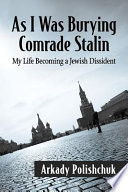 As I was burying comrade Stalin : my life becoming a Jewish dissident /