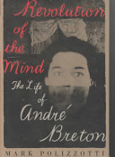 Revolution of the mind : the life of André Breton /