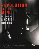 Revolution of the mind : the life of Andre Breton /