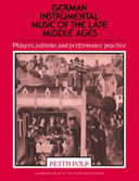 German instrumental music of the late Middle Ages : players, patrons, and performance practice /