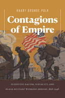 Contagions of empire : scientific racism, sexuality, and black military workers abroad, 1898-1948 /