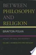 Between philosophy and religion : Spinoza, the Bible, and modernity /