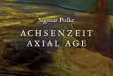 Sigmar Polke : Achsenzeit = Axial age /