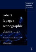 Robert Lepage's scenographic dramaturgy : the aesthetic signature at work /