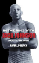 In the ring with Jack Johnson, part I : the rise /