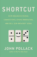 Shortcut : how analogies reveal connections, spark innovation, and sell our greatest ideas /
