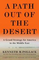 A path out of the desert : a grand strategy for America in the Middle East /