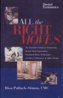 All the right moves : the definitive guide for integrating dental team ergonomics, treatment room technology, auxiliary utilization & office design /