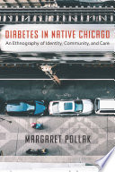 Diabetes in Native Chicago : an ethnography of identity, community, and care /