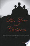 Life, Love and Children : A Practical Introduction to Bioscience Ethics and Bioethics /