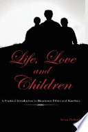 Life, love, and children : a practical introduction to bioscience ethics and bioethics /