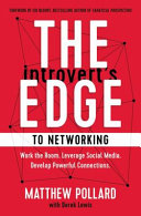 The introvert's edge to networking : work the room, leverage social media, develop powerful connections /