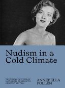 Nudism in a cold climate: the visual culture of naturists in mid-20th century Britain /