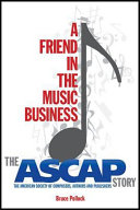 A friend in the music business : the ASCAP story : the American Society of Composers, Authors and Publishers /