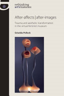 After-affects after-images : trauma and aesthetic transformation in the virtual feminist museum /