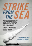 Strike from the sea : the development and deployment of strategic cruise missiles since 1934 /