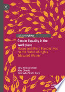 Gender Equality in the Workplace : Macro and Micro Perspectives on the Status of Highly Educated Women /