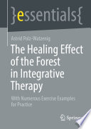 The Healing Effect of the Forest in Integrative Therapy : With Numerous Exercise Examples for Practice /