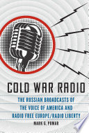 Cold War radio : the Russian broadcasts of the Voice of America and Radio Free Europe/Radio Liberty /