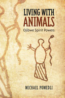 Living with animals : Ojibwe spirit powers /