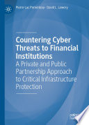 Countering Cyber Threats to Financial Institutions : A Private and Public Partnership Approach to Critical Infrastructure Protection /