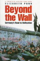 Beyond the wall : Germany's road to unification /