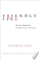 Friendly fire : the near-death of the transatlantic alliance /