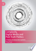 Complexity, Digital Media and Post Truth Politics : A Theory of Interactive Systems /