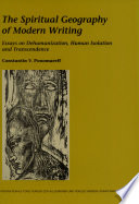 The spiritual geography of modern writing : essays on dehumanization, human isolation and transcendence /