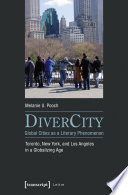 DiverCity - global cities as a literary phenomenon : Toronto, New York, and Los Angeles in a globalizing age /