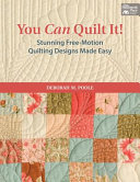 You can quilt it! : stunning free-motion quilting designs made easy /