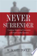 Never surrender : Confederate memory and conservatism in the South Carolina upcountry /