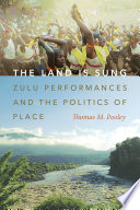 The land is sung : Zulu performances and the politics of place /